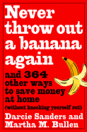 Never Throw Out a Banana Again: And 364 Other Ways to Save Money at Home Without Knocking Yourself Out - Sanders, Darcie, and Bullen, Martha M