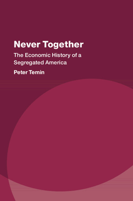 Never Together: The Economic History of a Segregated America - Temin, Peter