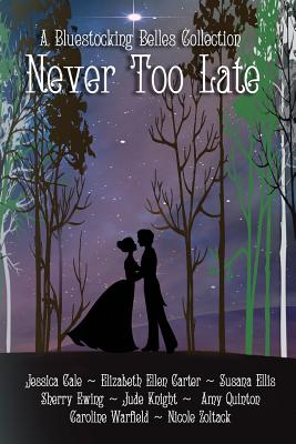 Never Too Late: A Bluestocking Belles Collection - Cale, Jessica, and Carter, Elizabeth Ellen, and Quinton, Amy