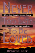 Never Too Late to Be Loved: How One Couple Under Stress Discovered Intimacy and Joy