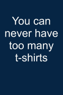 Never Too Many T-Shirts: Notebook for Tee Collector Create T-Shirts Creator Collecting T-Shirts Collector 6x9 in Dotted