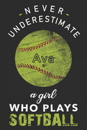 Never Underestimate a Girl Who Plays Softball Ava: Personalized Softball Ava Lined Notebook, journal gift for Girls and Women:110 Pages, 6x9, Soft Cover, Matte Finish, Softball Coach, Softball Girls Birthday Present, Softball Players Notebook