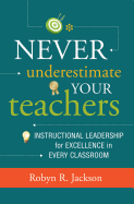 Never Underestimate Your Teachers: Instructional Leadership for Excellence in Every Classroom