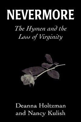 Nevermore: The Hymen and the Loss of Virginity - Holtzman, Deanna, and Kulish, Nancy