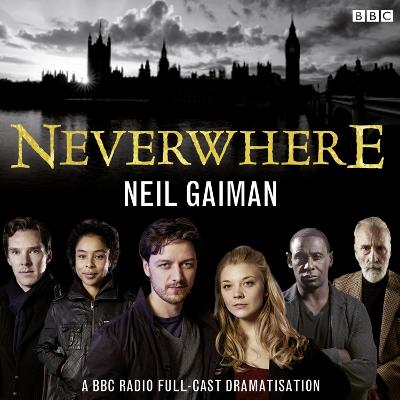 Neverwhere: A BBC Radio Full-Cast Dramatisation - Maggs, Dirk (Adapted by), and Gaiman, Neil, and Head, Anthony (Read by)