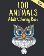 New Adult Coloring Book 100 Animals: Stress Relieving Coloring Book 100 Animal Designs Adult Coloring Book with Lions, dragons, butterfly, Elephants, Owls, Horses, Dogs, Cats and Tigers Amazing Animals Patterns Relaxation