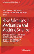 New Advances in Mechanism and Machine Science: Proceedings of the 12th Iftomm International Symposium on Science of Mechanisms and Machines (Syrom 2017)