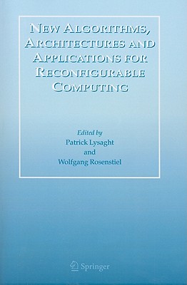 New Algorithms, Architectures and Applications for Reconfigurable Computing - Lysaght, Patrick (Editor), and Rosenstiel, Wolfgang (Editor)