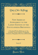 New American Supplement to the Latest Edition of the Encyclopdia Britannica, Vol. 27 of 5: A Standard Work of Reference in Art, Literature, Science, History, Geography, Commerce, Biography, Discovery and Invention (Classic Reprint)