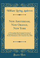 New Amsterdam, New Orange, New York: A Chronologically Arranged Account of Engraved Views of the City from the First Picture Published in 1651 Until the Year 1800 (Classic Reprint)