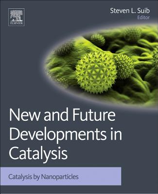 New and Future Developments in Catalysis: Catalysis by Nanoparticles - Suib, Steven L (Editor)