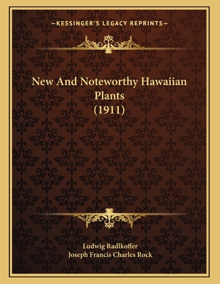 New and Noteworthy Hawaiian Plants (1911) - Radlkoffer, Ludwig, and Rock, Joseph Francis Charles