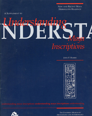 New and Recent Maya Hieroglyph Readings: Supplement to Understanding Maya Inscriptions - Harris, John F