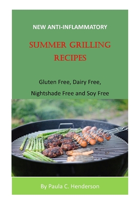 New Anti-Inflammatory Summer Grilling Recipes: Gluten Free, Dairy Free, Nightshade Free and Soy Free - Henderson, Paula C