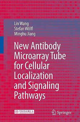 New Antibody Microarray Tube for Cellular Localization and Signaling Pathways - Wang, Lin, and Wolfl, Stefan, and Jiang, Minghu