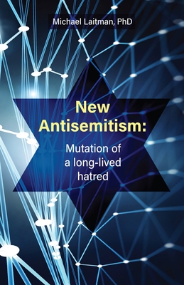 New Antisemitism: Mutation of a Long-lived Hatred - Livne, Norma (Editor), and Laitman, Michael