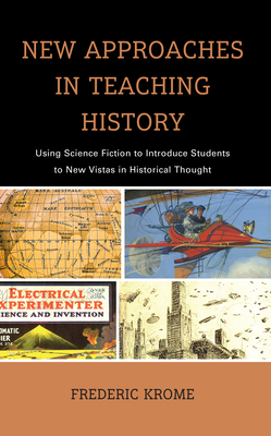 New Approaches in Teaching History: Using Science Fiction to Introduce Students to New Vistas in Historical Thought - Krome, Frederic