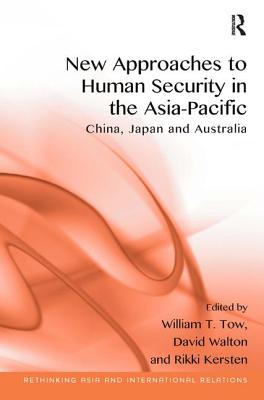 New Approaches to Human Security in the Asia-Pacific: China, Japan and Australia - Tow, William T, and Walton, David (Editor)