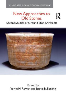 New Approaches to Old Stones: Recent Studies of Ground Stone Artifacts - Rowan, Yorke M., and Ebeling, Jennie R.