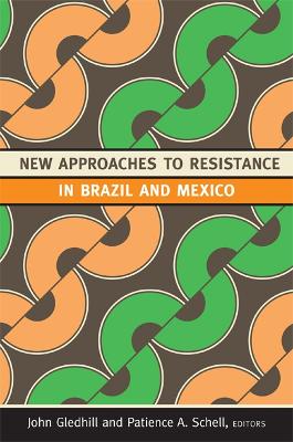 New Approaches to Resistance in Brazil and Mexico - Gledhill, John (Editor), and Schell, Patience A (Editor)