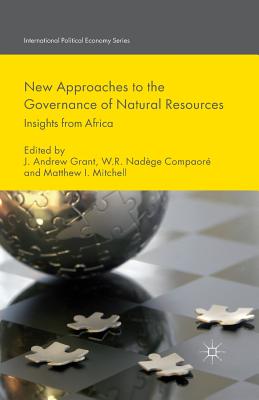 New Approaches to the Governance of Natural Resources: Insights from Africa - Grant, J (Editor), and Compaor, W (Editor), and Mitchell, M (Editor)