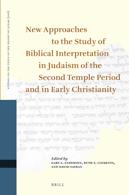 New Approaches to the Study of Biblical Interpretation in Judaism of the Second Temple Period and in Early Christianity: Proceedings of the Eleventh International Symposium of the Orion Center for the Study of the Dead Sea Scrolls and Associated... - Anderson, Gary A (Editor), and Clements, Ruth (Editor), and Satran, David (Editor)