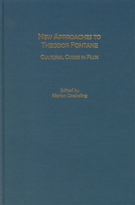 New Approaches to Theodor Fontane: Cultural Codes in Flux - Doebeling, Marion (Editor), and Hannemann, Ernst (Contributions by), and Turk, Horst (Contributions by)