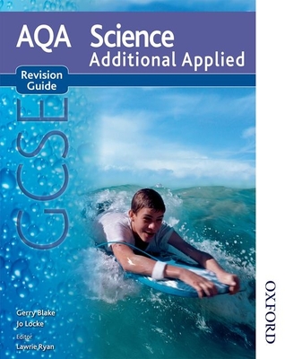 New Aqa Science GCSE Additional Applied Revision Guide - Ryan, Lawrie (Editor), and Blake, Gerry, and Locke, Jo