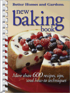 New Baking Book: More Than 600 Recipes, Tips, and How-To Techniques - Better Homes and Gardens (Editor), and Forlini, Victoria (Editor), and Meredith Books (Creator)