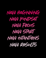 New Beginning New Mindset New Focus New Start New Intentions New Results: 2019 Weekly & Monthly Planner, 12 Months, January - December 2019