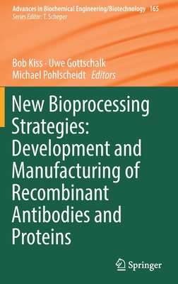 New Bioprocessing Strategies: Development and Manufacturing of Recombinant Antibodies and Proteins - Kiss, Bob (Editor), and Gottschalk, Uwe (Editor), and Pohlscheidt, Michael (Editor)