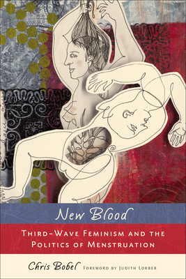 New Blood: Third-Wave Feminism and the Politics of Menstruation - Bobel, Chris, Professor, and Lorber, Judith (Foreword by)