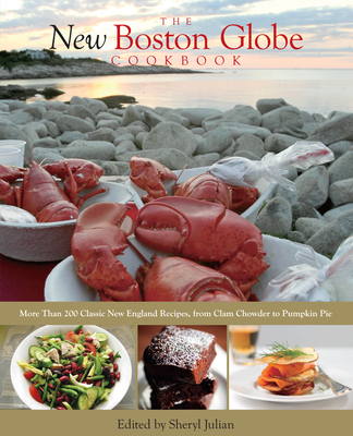 New Boston Globe Cookbook: More Than 200 Classic New England Recipes, from Clam Chowder to Pumpkin Pie - Julian, Sheryl