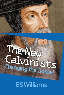 New Calvinists: Changing the Gospel - Williams, E S