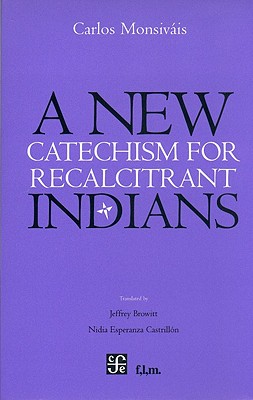 New Catchechism for Recalcitrant Indians - Monsivais, Carlos, and Browitt, Jeffrey (Translated by), and Castrillon, Nidia Esperanza (Translated by)