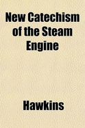 New Catechism of the Steam Engine