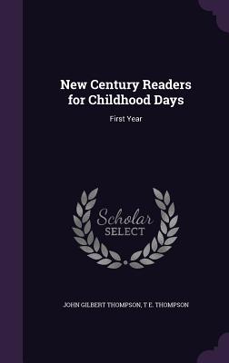 New Century Readers for Childhood Days: First Year - Thompson, John Gilbert, and Thompson, T E