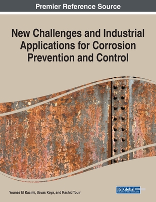 New Challenges and Industrial Applications for Corrosion Prevention and Control - El Kacimi, Younes (Editor), and Kaya, Savas (Editor), and Touir, Rachid (Editor)