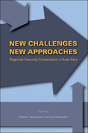 New Challenges, New Approaches: Regional Security Cooperation in East Asia