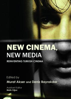 New Cinema, New Media: Reinventing Turkish Cinema - Akser, Murat (Editor), and Bayrakdar, Deniz (Editor)