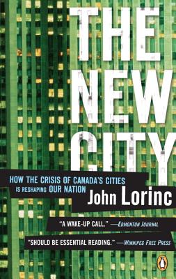 New City: How the Crisis of Canada's Cities Is Reshaping Our Nation - Lorinc, John