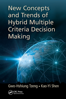 New Concepts and Trends of Hybrid Multiple Criteria Decision Making - Tzeng, Gwo-Hshiung, and Shen, Kao-Yi