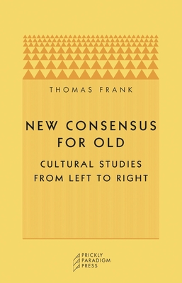 New Consensus for Old: Cultural Studies from Left to Right - Frank, Thomas