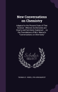 New Conversations on Chemistry: Adapted to the Present State of That Science: Wherein its Elements are Clearly and Familiarly Explained ... on the Foundations of Mrs. Marcet's "Conversations on Chemistry"