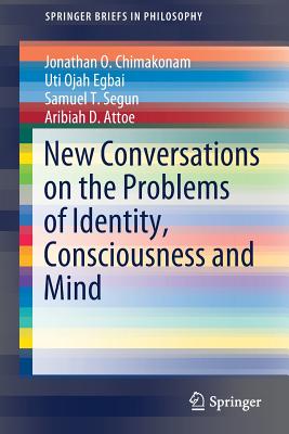 New Conversations on the Problems of Identity, Consciousness and Mind - Chimakonam, Jonathan O., and Egbai, Uti Ojah, and Segun, Samuel  T.