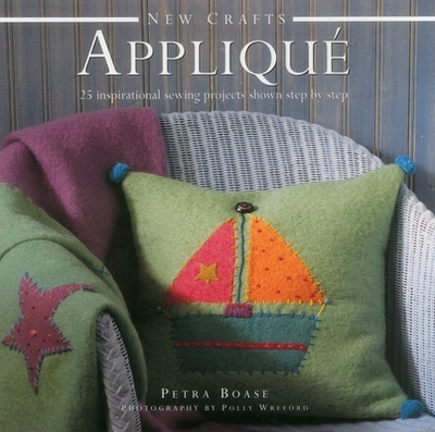 New Crafts: Applique: 25 Inspirational Sewing Projects Shown Step by Step - Boase, Petra