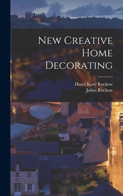 New Creative Home Decorating - Rockow, Hazel Kory 1909-, and Rockow, Julius 1912-