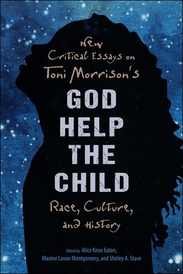 New Critical Essays on Toni Morrison's God Help the Child: Race, Culture, and History - Eaton, Alice Knox (Editor), and Montgomery, Maxine Lavon (Editor), and Stave, Shirley a (Editor)