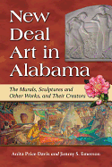 New Deal Art in Alabama: The Murals, Sculptures and Other Works, and Their Creators