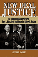 New Deal Justice: The Constitutional Jurisprudence of Hugo L. Black, Felix Frankfurter, and Robert H. Jackson